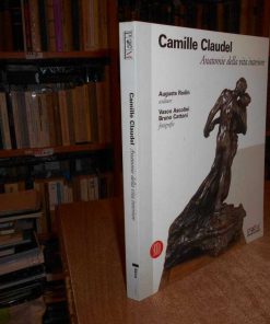 Camille Claudel. Anatomie della vita interiore. S. Parmiggiani (Curatore) 2003
